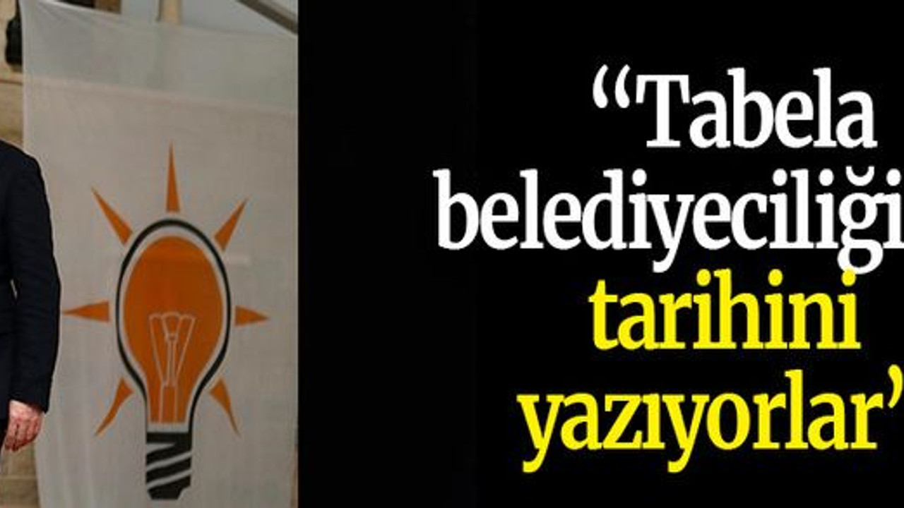 “Tabela belediyeciliğinin tarihini yazıyorlar”